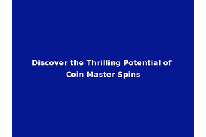 Discover the Thrilling Potential of Coin Master Spins