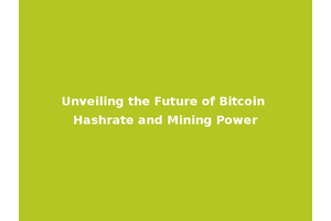 Unveiling the Future of Bitcoin Hashrate and Mining Power