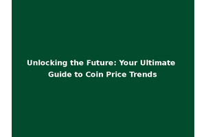 Unlocking the Future: Your Ultimate Guide to Coin Price Trends