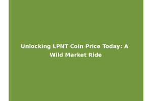 Unlocking LPNT Coin Price Today: A Wild Market Ride