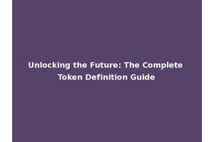Unlocking the Future: The Complete Token Definition Guide