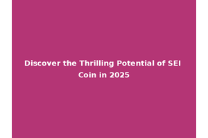 Discover the Thrilling Potential of SEI Coin in 2025