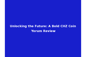 Unlocking the Future: A Bold CHZ Coin Yorum Review