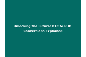 Unlocking the Future: BTC to PHP Conversions Explained