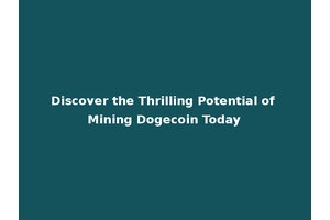 Discover the Thrilling Potential of Mining Dogecoin Today