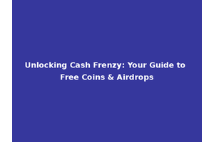 Unlocking Cash Frenzy: Your Guide to Free Coins & Airdrops