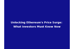 Unlocking Ethereum's Price Surge: What Investors Must Know Now