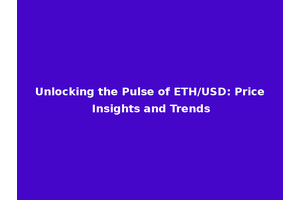 Unlocking the Pulse of ETH/USD: Price Insights and Trends