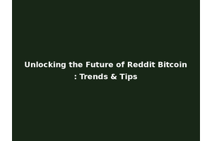 Unlocking the Future of Reddit Bitcoin: Trends & Tips