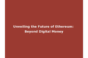 Unveiling the Future of Ethereum: Beyond Digital Money