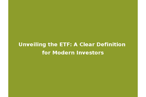 Unveiling the ETF: A Clear Definition for Modern Investors