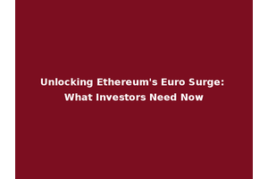 Unlocking Ethereum's Euro Surge: What Investors Need Now