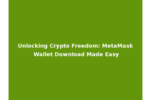 Unlocking Crypto Freedom: MetaMask Wallet Download Made Easy