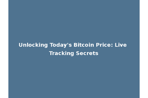 Unlocking Today's Bitcoin Price: Live Tracking Secrets