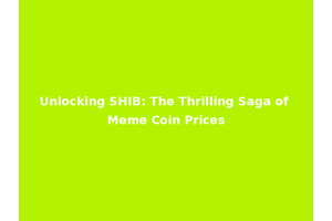 Unlocking SHIB: The Thrilling Saga of Meme Coin Prices