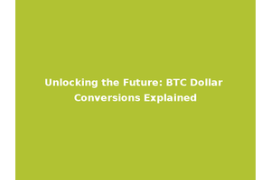 Unlocking the Future: BTC Dollar Conversions Explained