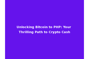 Unlocking Bitcoin to PHP: Your Thrilling Path to Crypto Cash
