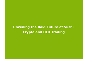 Unveiling the Bold Future of Sushi Crypto and DEX Trading