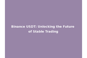 Binance USDT: Unlocking the Future of Stable Trading