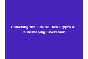 Unlocking the Future: How Crypto AI Is Reshaping Blockchain