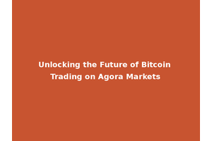 Unlocking the Future of Bitcoin Trading on Agora Markets