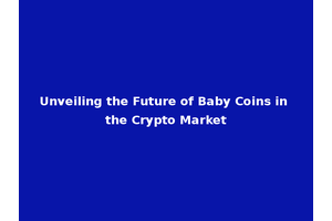 Unveiling the Future of Baby Coins in the Crypto Market