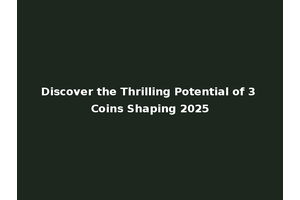 Discover the Thrilling Potential of 3 Coins Shaping 2025