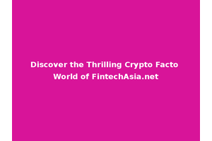 Discover the Thrilling Crypto Facto World of FintechAsia.net
