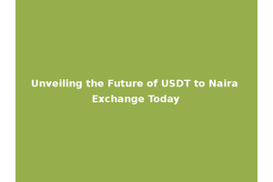 Unveiling the Future of USDT to Naira Exchange Today