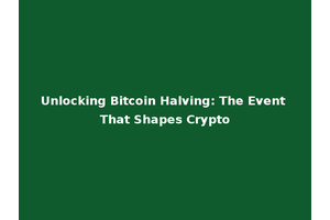 Unlocking Bitcoin Halving: The Event That Shapes Crypto