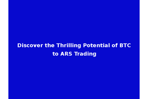 Discover the Thrilling Potential of BTC to ARS Trading