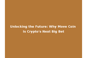 Unlocking the Future: Why Move Coin Is Crypto's Next Big Bet