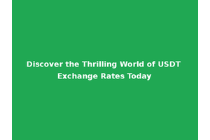 Discover the Thrilling World of USDT Exchange Rates Today