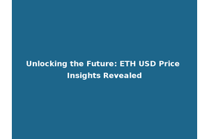 Unlocking the Future: ETH USD Price Insights Revealed
