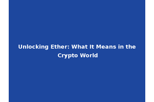 Unlocking Ether: What It Means in the Crypto World