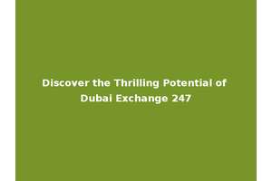 Discover the Thrilling Potential of Dubai Exchange 247