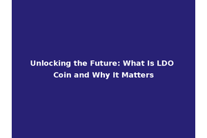 Unlocking the Future: What Is LDO Coin and Why It Matters
