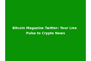 Bitcoin Magazine Twitter: Your Live Pulse to Crypto News