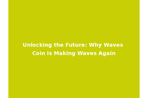 Unlocking the Future: Why Waves Coin Is Making Waves Again