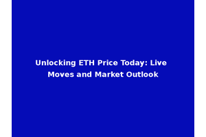 Unlocking ETH Price Today: Live Moves and Market Outlook
