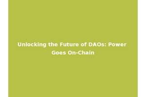 Unlocking the Future of DAOs: Power Goes On-Chain