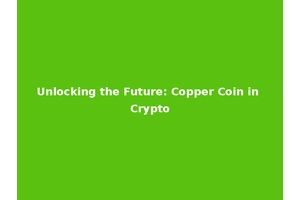 Unlocking the Future: Copper Coin in Crypto