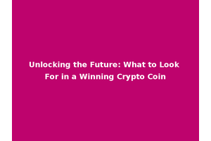 Unlocking the Future: What to Look For in a Winning Crypto Coin