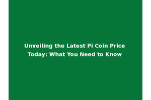 Unveiling the Latest Pi Coin Price Today: What You Need to Know