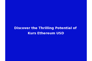 Discover the Thrilling Potential of Kurs Ethereum USD