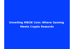 Unveiling MBOX Coin: Where Gaming Meets Crypto Rewards