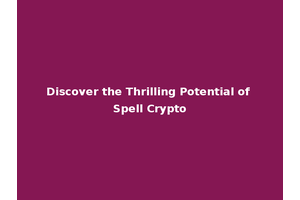 Discover the Thrilling Potential of Spell Crypto