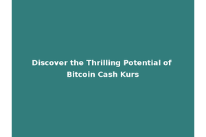 Discover the Thrilling Potential of Bitcoin Cash Kurs