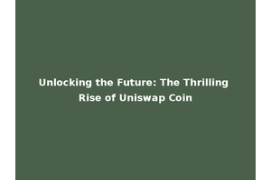 Unlocking the Future: The Thrilling Rise of Uniswap Coin