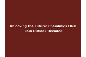 Unlocking the Future: Chainlink's LINK Coin Outlook Decoded